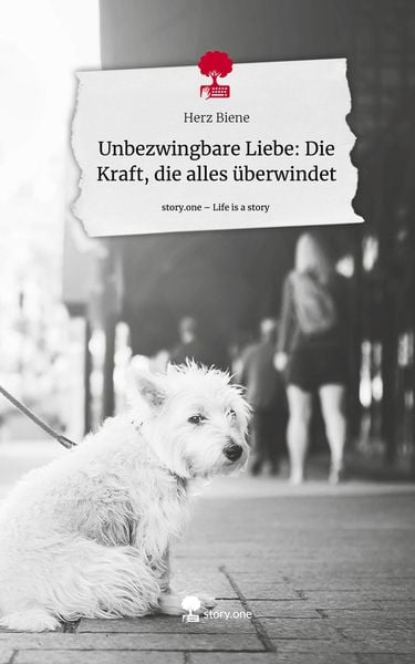 Unbezwingbare Liebe: Die Kraft, die alles überwindet. Life is a Story – story.one